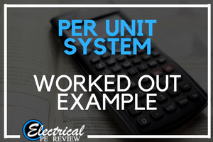 Per Unit Example – How To, Tips, Tricks, and What to Watch Out for on the Electrical Pe Exam