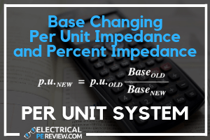Base Changing Percent Impedance and Per Unit Impedance